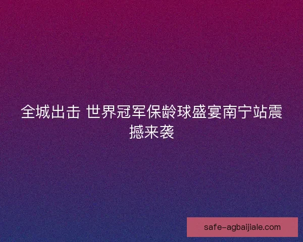 全城出击 世界冠军保龄球盛宴南宁站震撼来袭